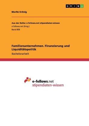 Familienunternehmen. Finanzierung und LiquiditÃ¤tspolitik - Moritz KrÃ¶nig