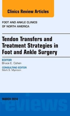 Tendon Transfers and Treatment Strategies in Foot and Ankle Surgery, An Issue of Foot and Ankle Clinics of North America - Bruce Cohen