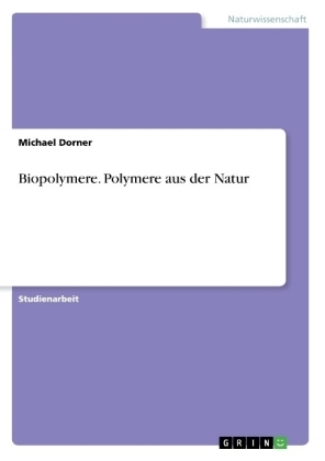 Biopolymere. Polymere aus der Natur - Michael Dorner