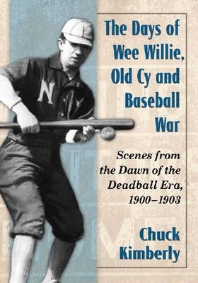 The Days of Wee Willie, Old Cy and Baseball War - Chuck Kimberly