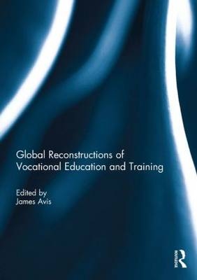 Global Reconstructions of Vocational Education and Training - 