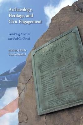 Archaeology, Heritage, and Civic Engagement - Barbara J Little, Paul A Shackel