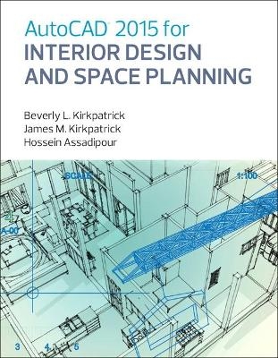 AutoCAD 2015 for Interior Design and Space Planning - Beverly Kirkpatrick  BFA  NCIDQ  Adjunct Faculty, James Kirkpatrick, Hossein Assadipour
