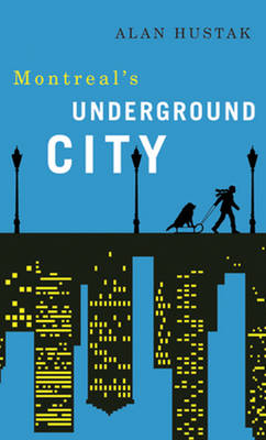 Montreal's Underground City - Alan Hustak