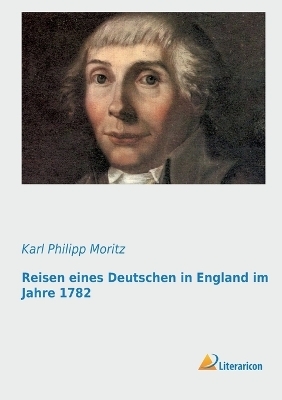 Reisen eines Deutschen in England im Jahre 1782 - Karl Philipp Moritz