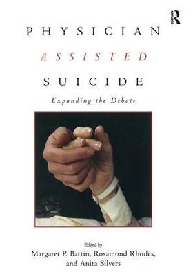 Physician Assisted Suicide -  Margaret P. Battin,  Rosamond Rhodes,  Anita Silvers