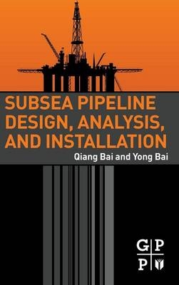 Subsea Pipeline Design, Analysis, and Installation - Qiang Bai, Yong Bai