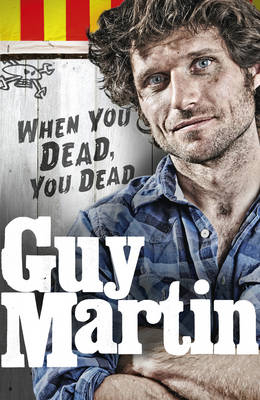 Guy Martin: When You Dead, You Dead -  Guy Martin