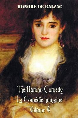 The Human Comedy, La Comedie Humaine, Volume 4, includes the following books (complete and unabridged) - Honore Debalzac, Katharine Prescott Wormeley, Ellen Marriage