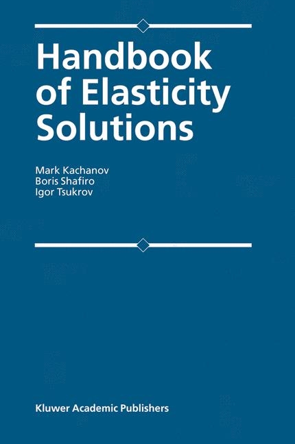 Handbook of Elasticity Solutions -  Mark L. Kachanov,  B. Shafiro,  I. Tsukrov