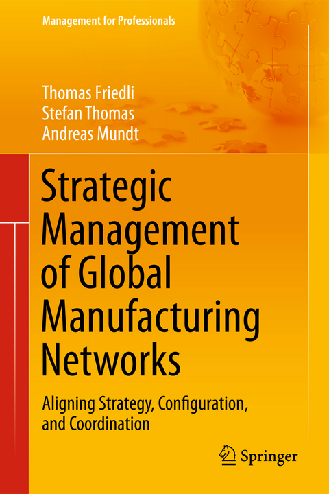 Strategic Management of Global Manufacturing Networks - Thomas Friedli, Andreas Mundt, Stefan Thomas