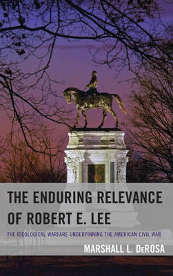 The Enduring Relevance of Robert E. Lee - Marshall L. DeRosa