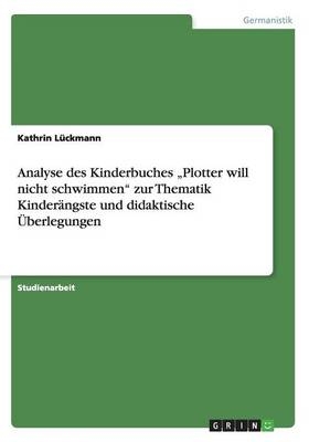 Analyse des Kinderbuches Â¿Plotter will nicht schwimmenÂ¿ zur Thematik KinderÃ¤ngste und didaktische Ãberlegungen - Kathrin LÃ¼ckmann