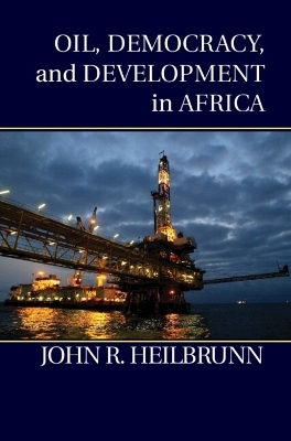 Oil, Democracy, and Development in Africa - John R. Heilbrunn