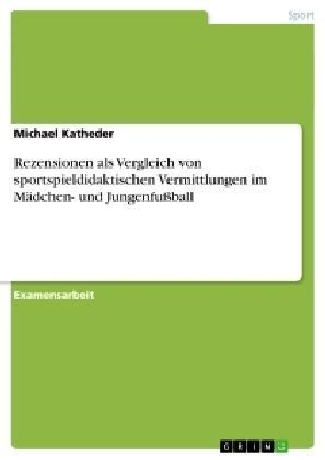 Rezensionen als Vergleich von sportspieldidaktischen Vermittlungen im MÃ¤dchen- und JungenfuÃball - Michael Katheder