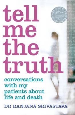 Tell Me the Truth: Conversations with my patients about life and death - Ranjana Srivastava