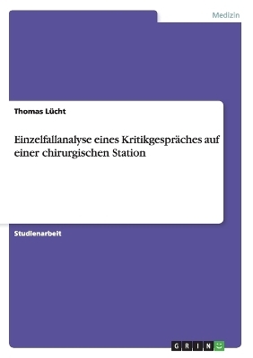 Einzelfallanalyse eines KritikgesprÃ¤ches auf einer chirurgischen Station - Thomas LÃ¼cht