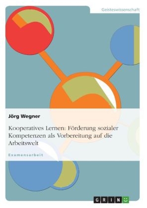 Kooperatives Lernen: FÃ¶rderung sozialer Kompetenzen als Vorbereitung auf die Arbeitswelt - JÃ¶rg Wegner