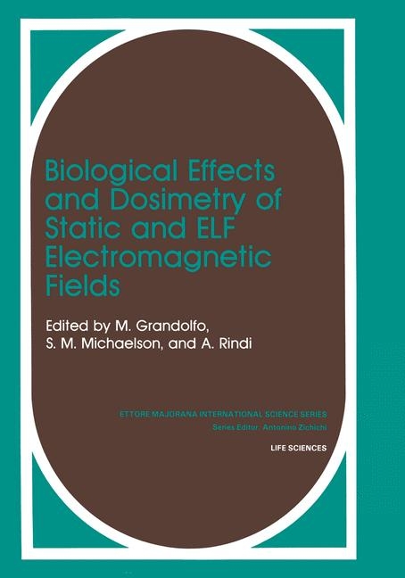 Biological Effects and Dosimetry of Static and ELF Electromagnetic Fields - Martino Gandolfo, S.M. Michaelson, A. Rindi