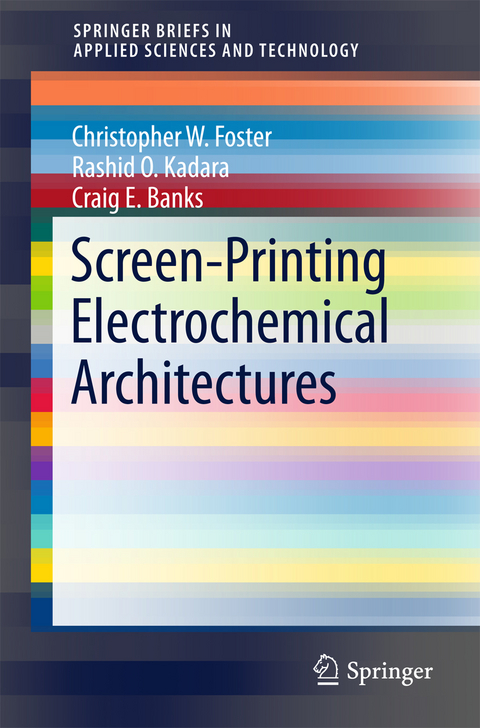 Screen-Printing Electrochemical Architectures - Craig E. Banks, Christopher W. Foster, Rashid O. Kadara