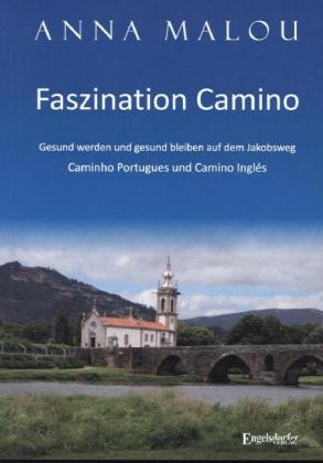 Faszination Camino - Gesund werden und gesund bleiben auf dem Jakobsweg - Anna Malou