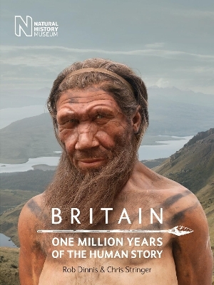 Britain: One Million Years of the Human Story - Rob Dinnis, Chris Stringer