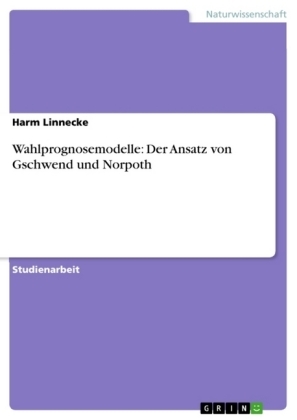 Wahlprognosemodelle: Der Ansatz von Gschwend und Norpoth - Harm Linnecke