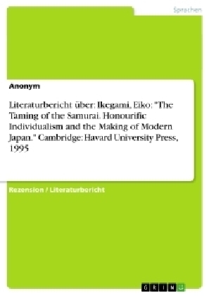 Literaturbericht Ã¼ber: Ikegami, Eiko: "The Taming of the Samurai. Honourific Individualism and the Making of Modern Japan." Cambridge: Havard University Press, 1995 -  Anonym