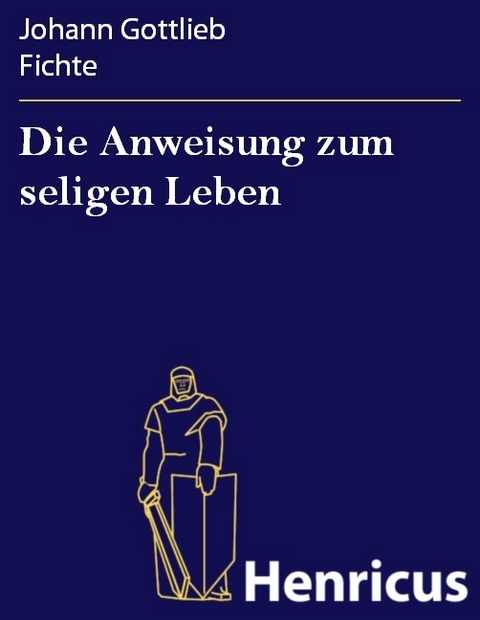 Die Anweisung zum seligen Leben -  Johann Gottlieb Fichte