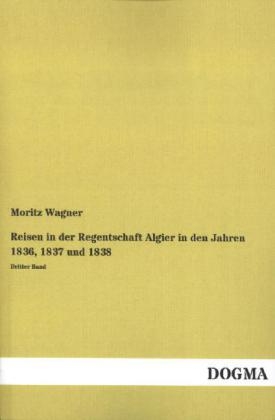 Reisen in der Regentschaft Algier in den Jahren 1836, 1837 und 1838 - Moritz Wagner