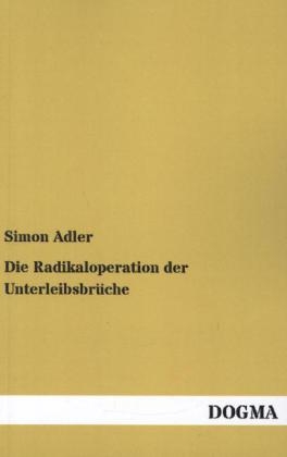 Die Radikaloperation der Unterleibsbrüche - Simon Adler