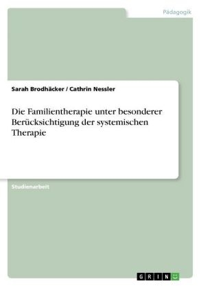 Die Familientherapie unter besonderer Berücksichtigung der systemischen Therapie - Cathrin Nessler, Sarah Brodhäcker
