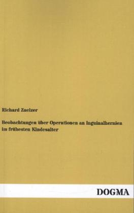 Beobachtungen über Operationen an Inguinalhernien im frühesten Kindesalter - Richard Zuelzer