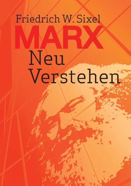 Marx Neu Verstehen - Friedrich W. Sixel