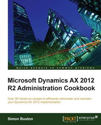 Microsoft Dynamics AX 2012 R2 Administration Cookbook - Simon Buxton