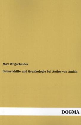 Geburtshilfe und Gynäkologie bei Aetios von Amida - 