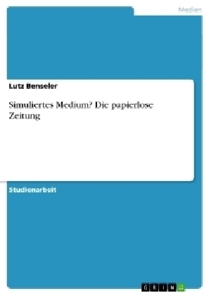 Simuliertes Medium? Die papierlose Zeitung - Lutz Benseler