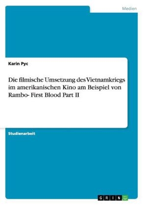 Die filmische Umsetzung des Vietnamkriegs im amerikanischen Kino am Beispiel von Rambo- First Blood Part II - Karin Pyc