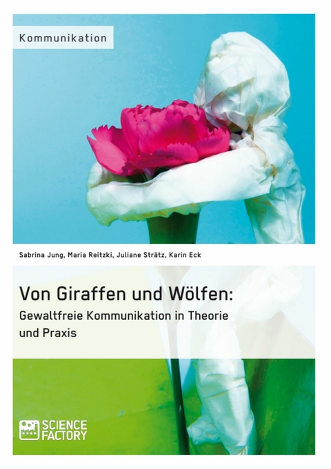 Von Giraffen und Wölfen: Gewaltfreie Kommunikation in Theorie und Praxis - Sabrina Jung, Maria Reitzki, Juliane Strätz, Karin Eck
