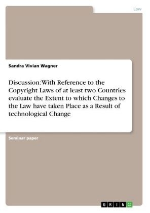 Discussion: With Reference to the Copyright Laws of at least two Countries evaluate the Extent to which Changes to the Law have taken Place as a Result of technological Change - Sandra Vivian Wagner