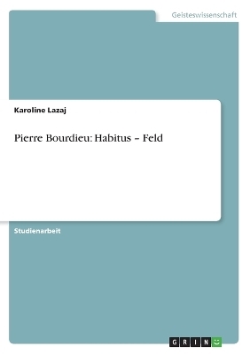 Pierre Bourdieu: Habitus - Feld - Karoline Lazaj