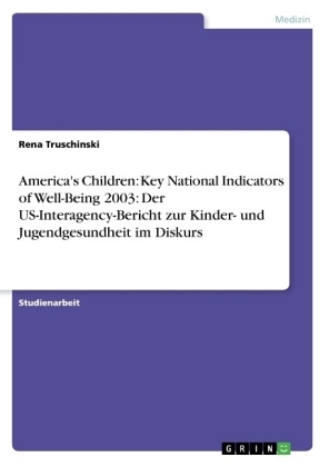 America's Children: Key National Indicators of Well-Being 2003: Der US-Interagency-Bericht zur Kinder- und Jugendgesundheit im Diskurs - Rena Truschinski