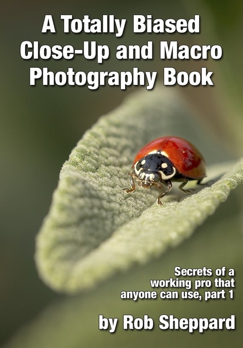 Totally Biased Close-Up and Macro Photography Book -  Rob Sheppard