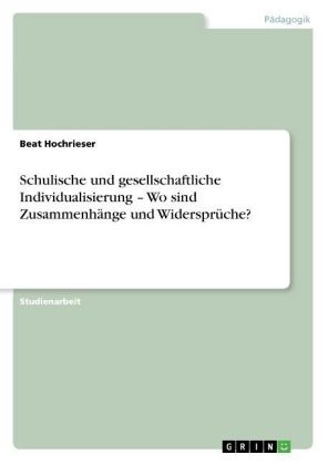 Schulische und gesellschaftliche Individualisierung - Wo sind Zusammenhänge und Widersprüche? - Beat Hochrieser