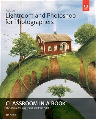 Adobe Lightroom and Photoshop for Photographers Classroom in a Book - Jan Kabili