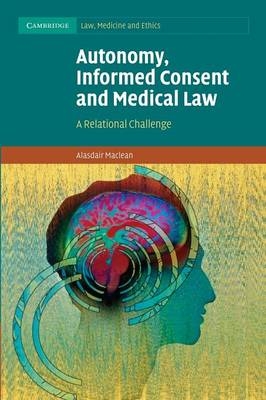 Autonomy, Informed Consent and Medical Law - Alasdair Maclean