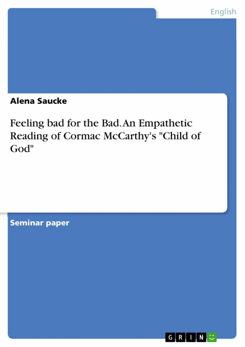 Feeling bad for the Bad. An Empathetic Reading of Cormac McCarthy's "Child of God" - Alena Saucke