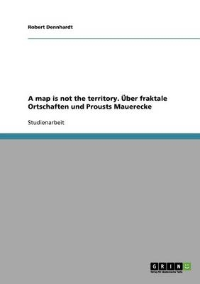 A map is not the territory. Ãber fraktale Ortschaften und Prousts Mauerecke - Robert Dennhardt