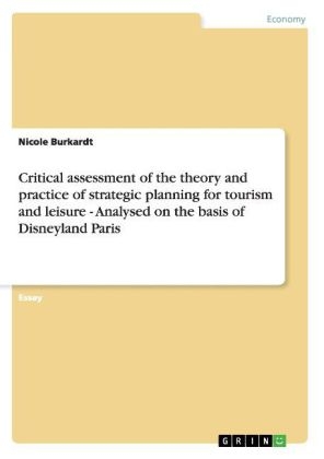 Critical assessment of the theory and practice of strategic planning for tourism and leisure - Analysed on the basis of Disneyland Paris - Nicole Burkardt