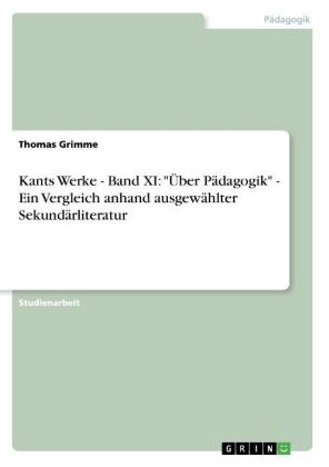 Kants Werke - Band XI: "Über Pädagogik"  - Ein Vergleich anhand ausgewählter Sekundärliteratur - Thomas Grimme